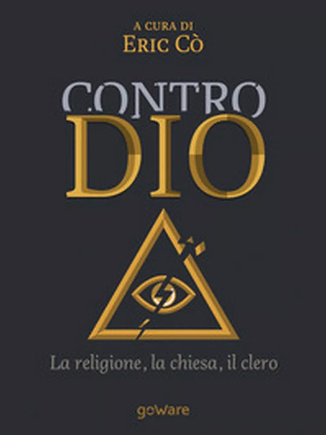 Contro Dio. La religione, la chiesa, il clero di E. Co, 2017, Goware
