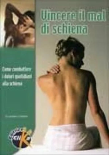 Vincere il mal di schiena. Come combattere i dolori quotidiani alla schiena di C