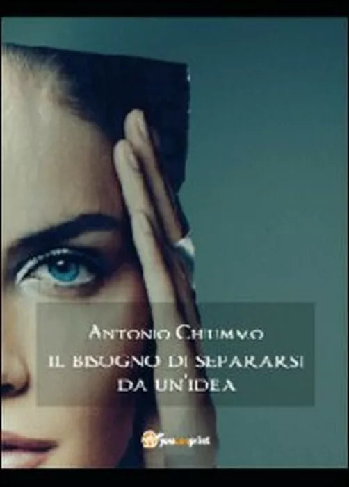 Il bisogno di separarsi da un’idea - Antonio Chiummo, 2012, Youcanprint