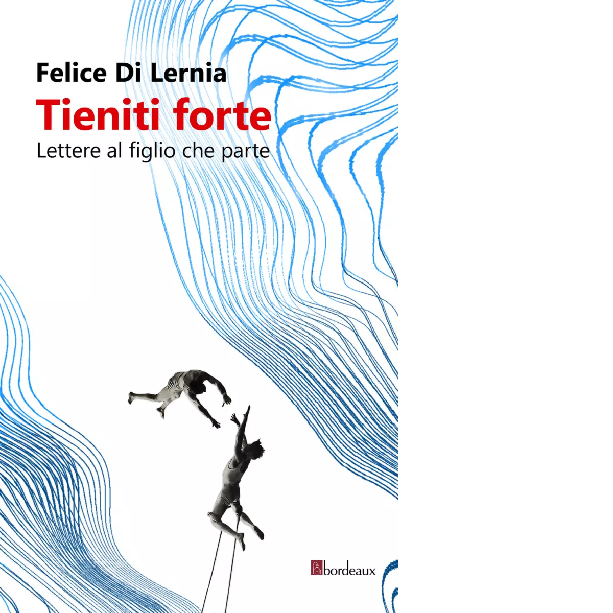 Tieniti forte Lettere a figlio che parte di Felice Di Lernia