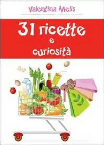 31 ricette e curiosita di Valentina Melis, 2013, Youcanprint