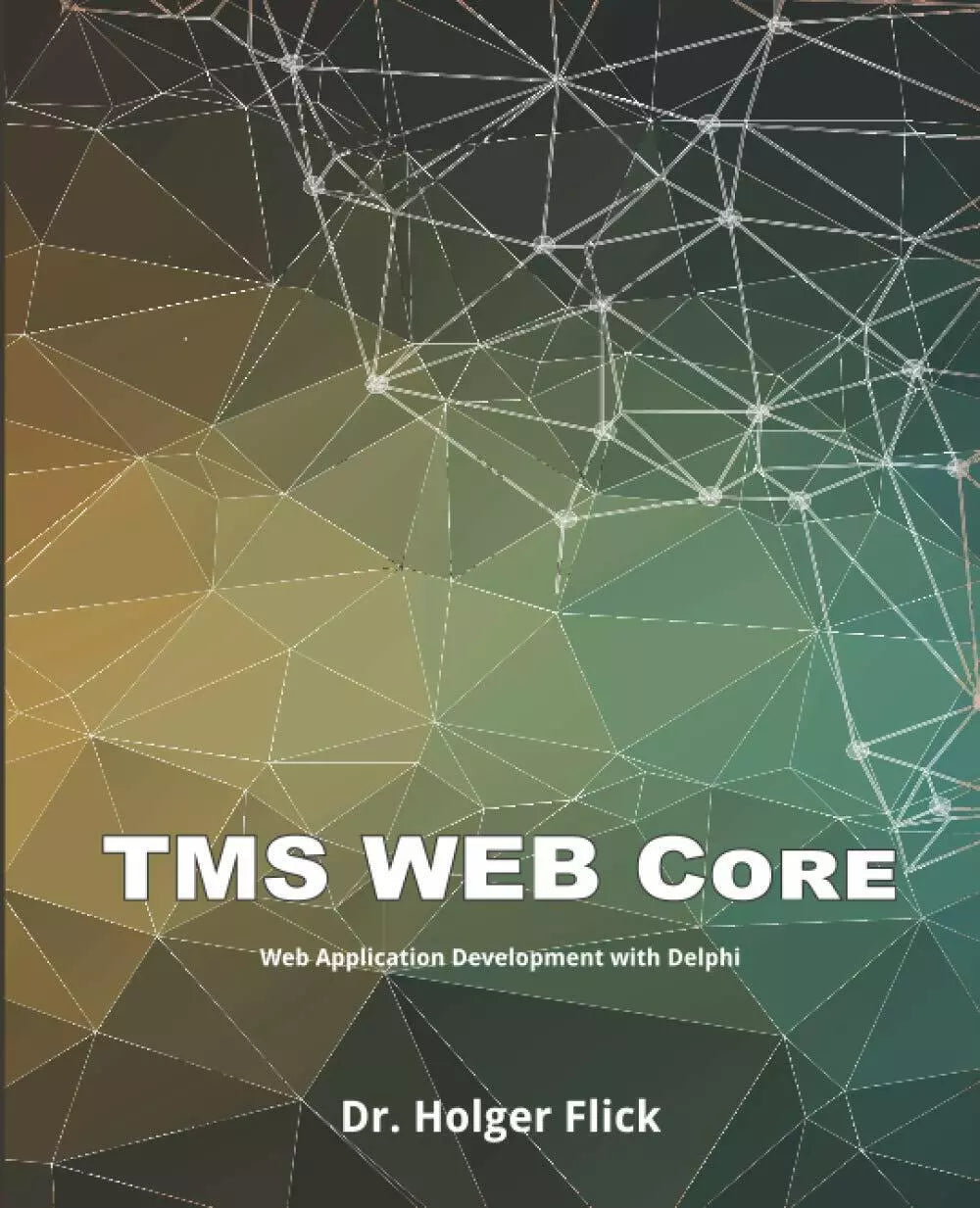 TMS WEB Core: Web Application Development with Delphi di Dr. Holger Flick, 2020