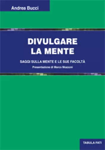 Divulgare la mente. Saggi sulla mente e le sue facolta di Andrea Bucci, 2018, Ta