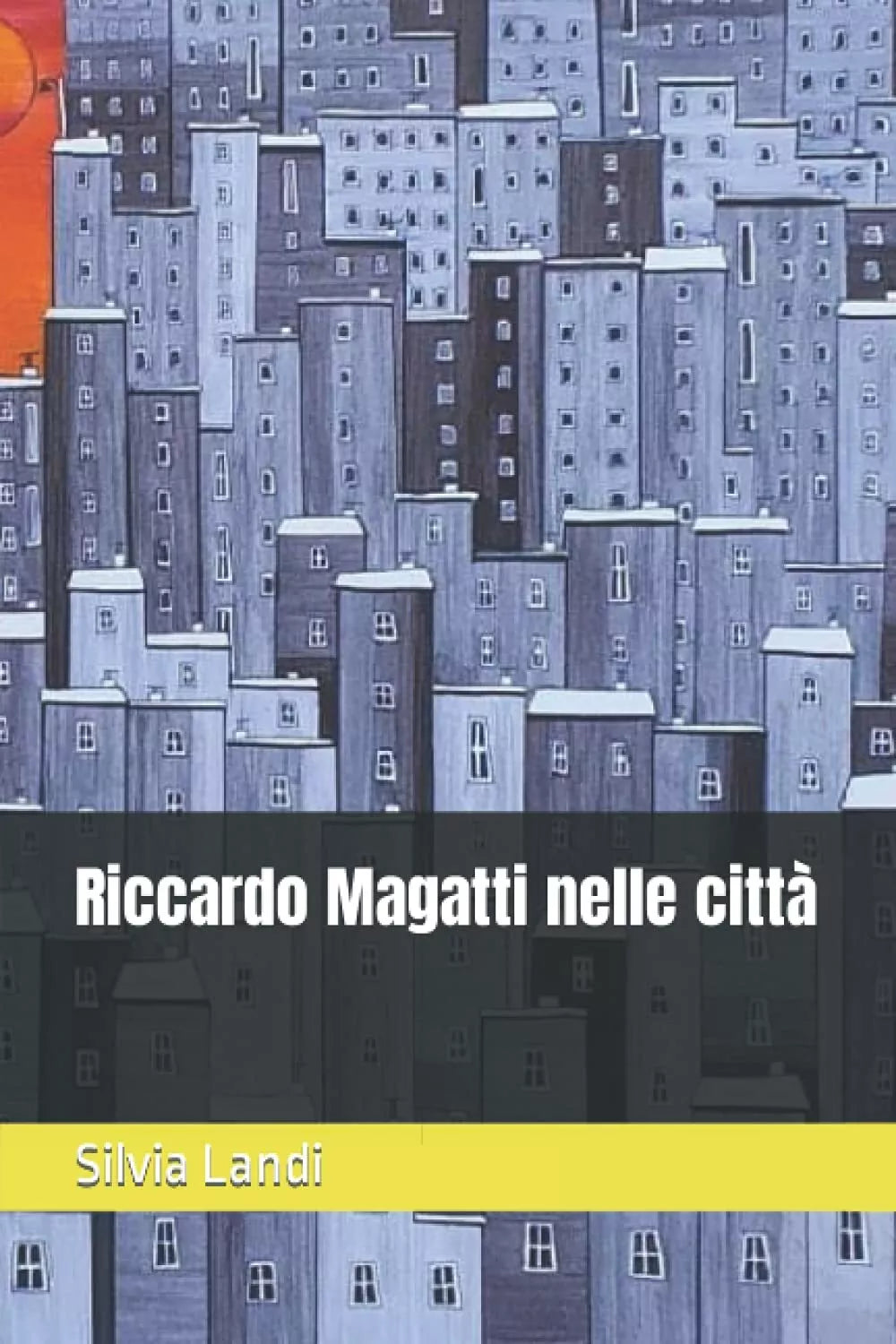 Riccardo Magatti nelle citt di Silvia Landi 2021 Indipendently Published