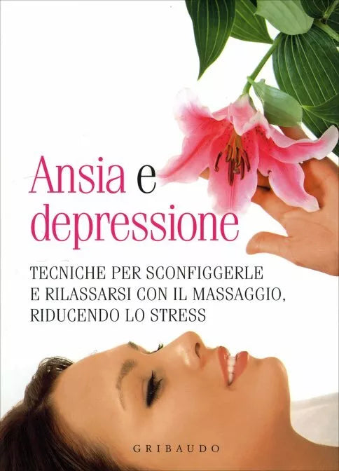 Ansia e depressione. Tecniche per sconfiggerle e rilassarsi con il massaggio, ri