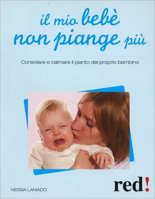 Il mio bebe non piange piu. Consolare e calmare il pianto del proprio bambino di