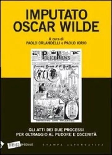 Imputato Oscar Wilde Gli atti dei due processi per oltraggio al pudore oscenit
