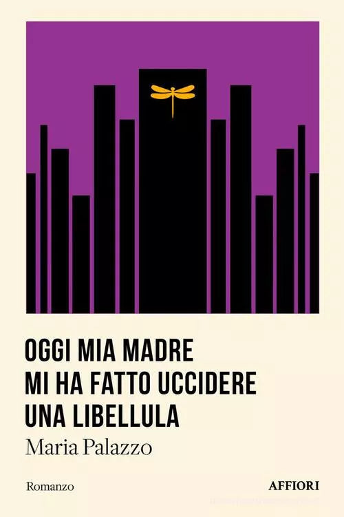 Oggi mia madre mi ha fatto uccidere una libellula di Maria Palazzo