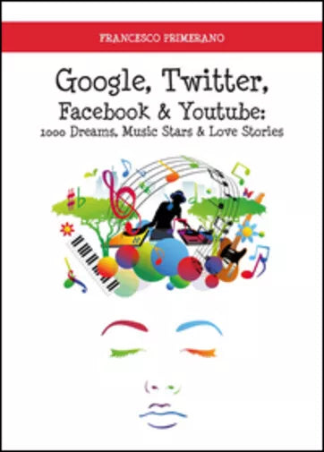Google, Twitter, Facebook & Youtube: 1000 dreams, music stars & love stories di