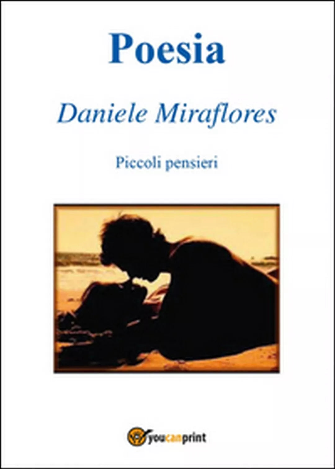 Poesia. Piccoli pensieri di Daniele Miraflores, 2016, Youcanprint