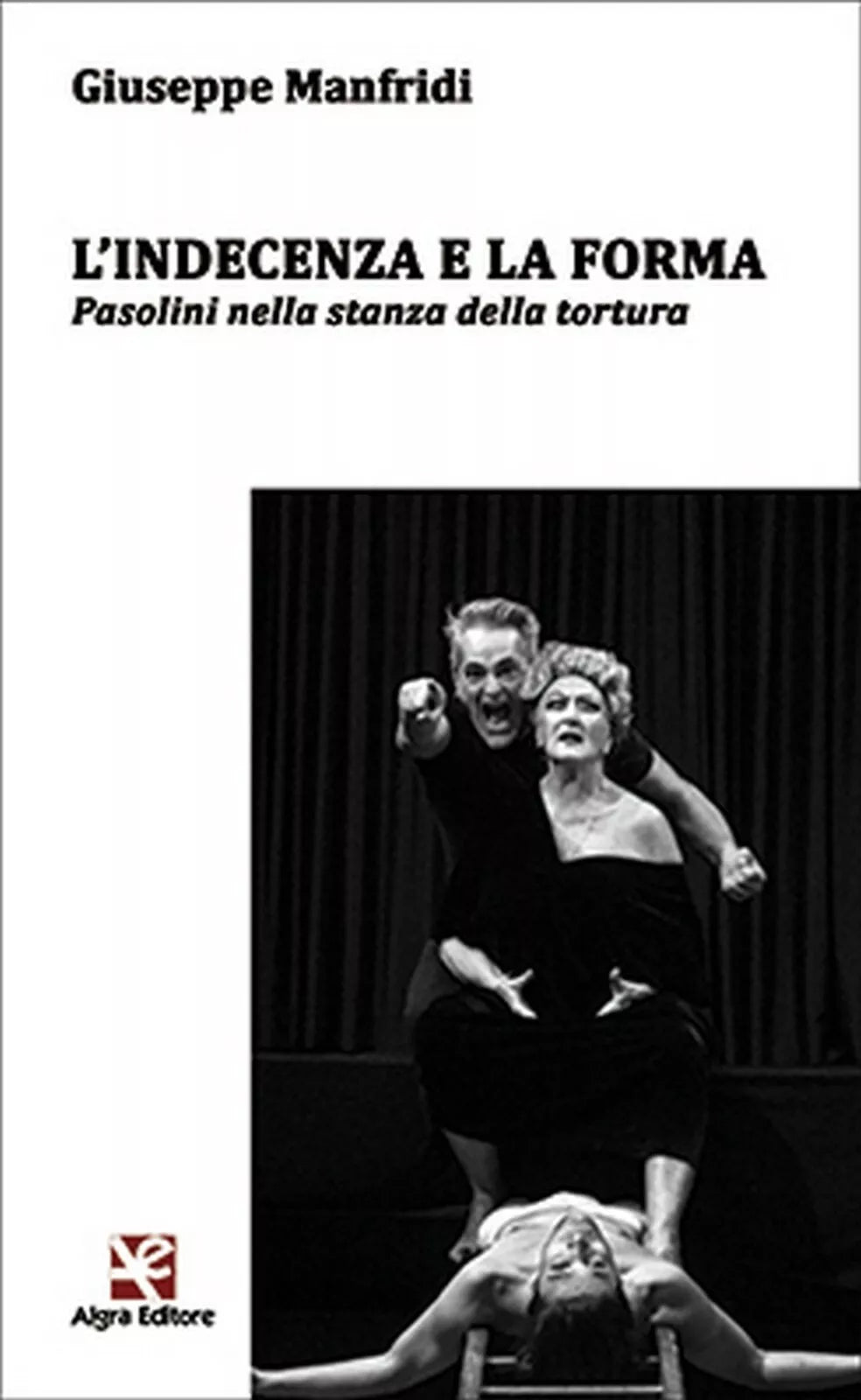 L’indecenza e la forma. Pasolini nella stanza della tortura, Giuseppe Manfridi