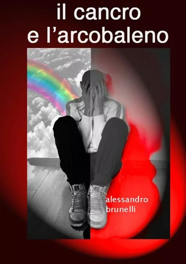 Il cancro e l’arcobaleno di Alessandro Brunelli, 2012, Youcanprint