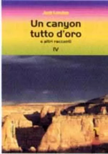 Un canyon tutto d’oro e altri racconti di Jack London, 2002, Massari Editore