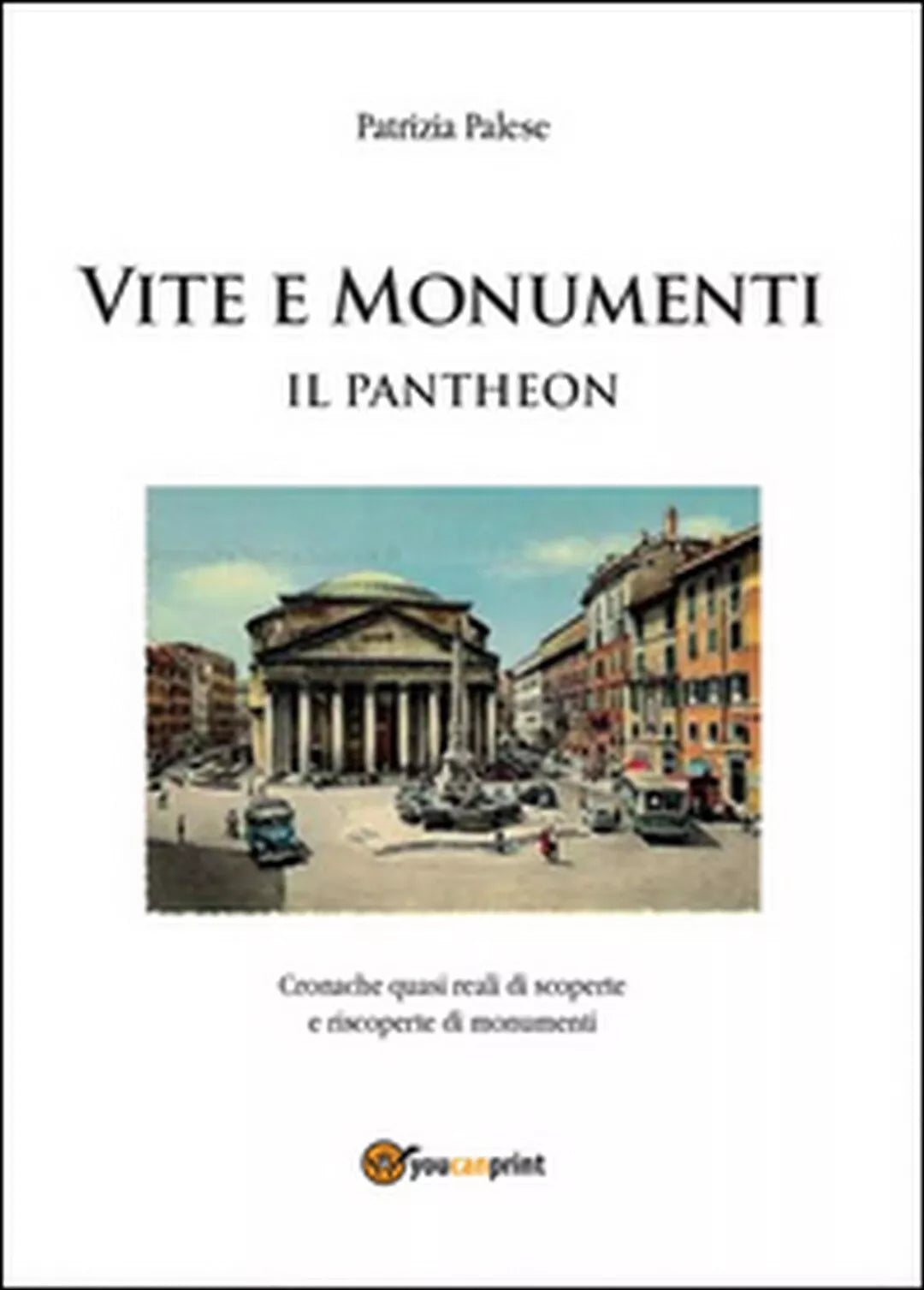 Vita e monumenti. Il Pantheon di Patrizia Palese, 2014, Youcanprint