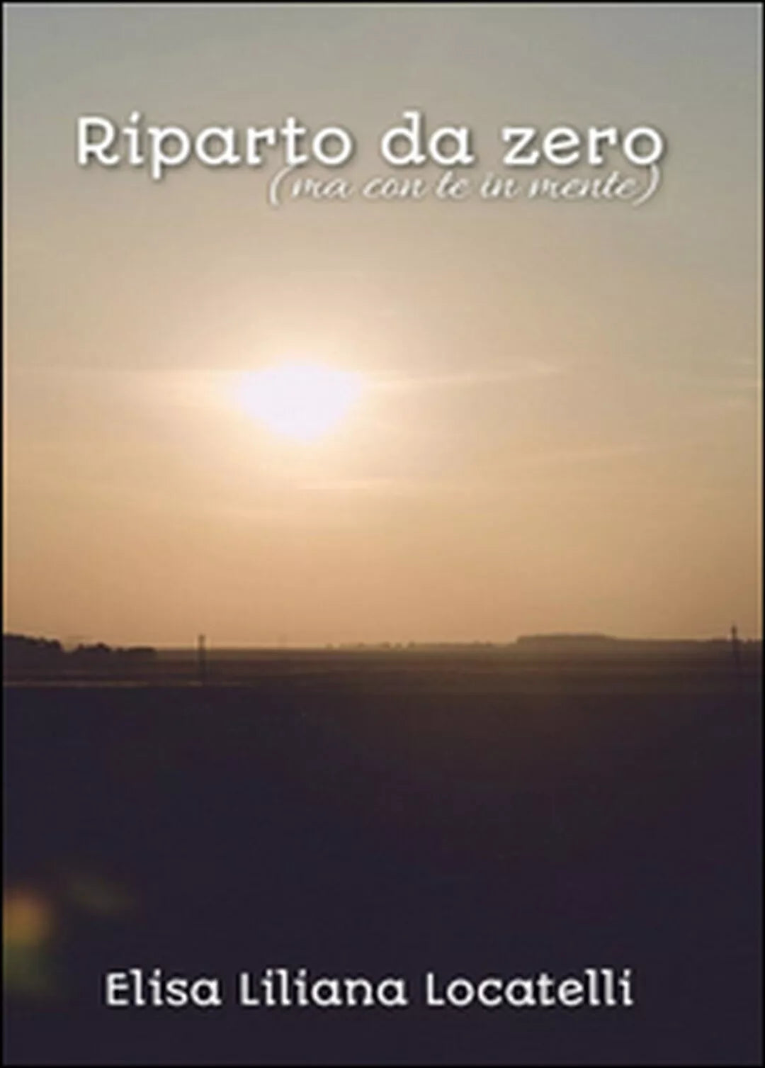 Riparto da zero ma con te in mente di Elisa L. Locatelli, 2016, Youcanprint