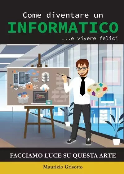 Come diventare un INFORMATICO e vivere felici Facciamo luce su questa Arte