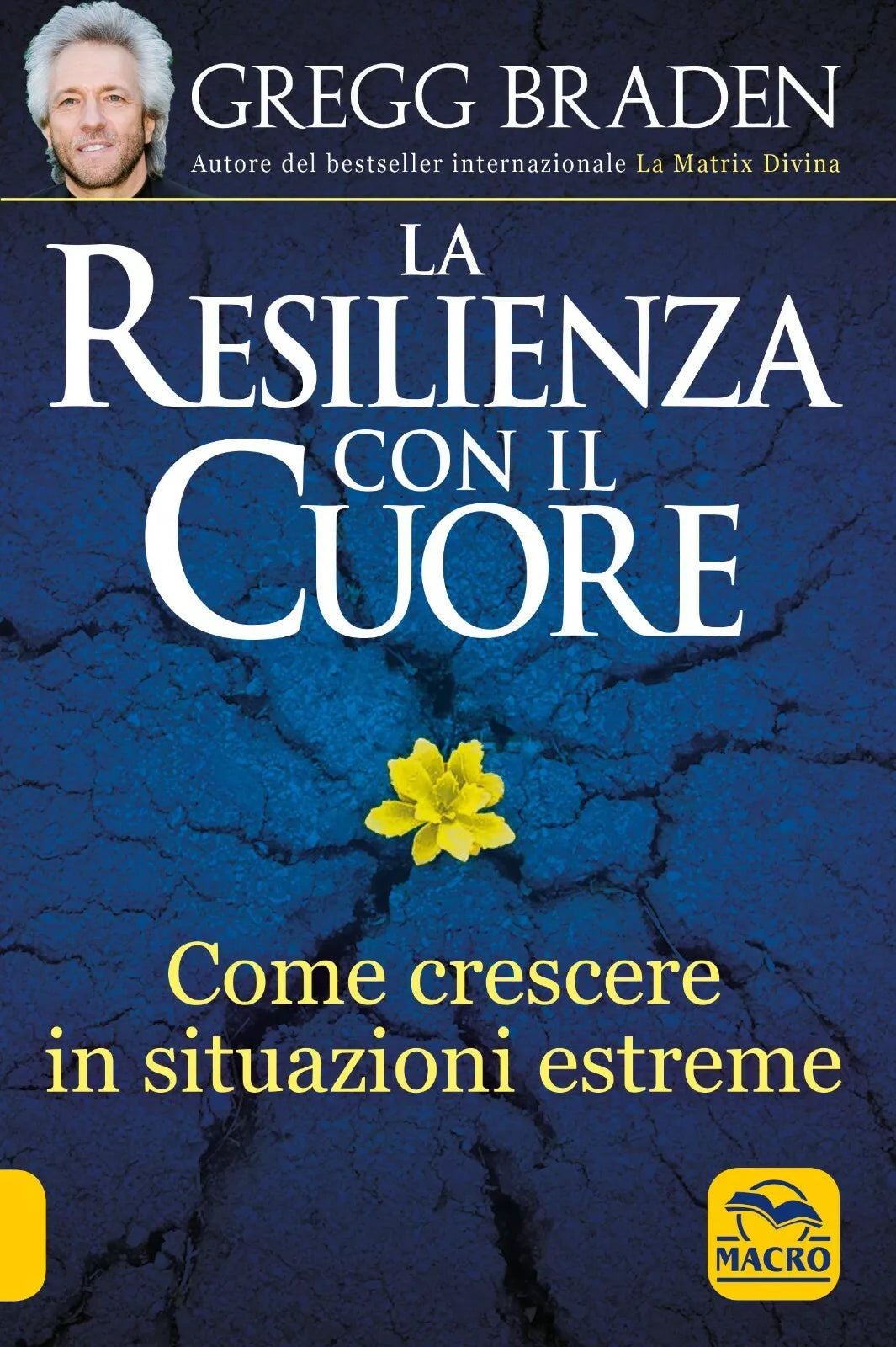 La resilienza con il cuore Come crescere in situazioni estreme di Gregg Braden
