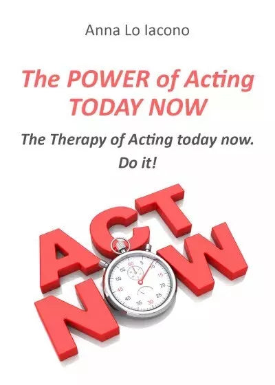 The Power of Acting Today Now The Therapy of Acting Today Now Do it di Anna