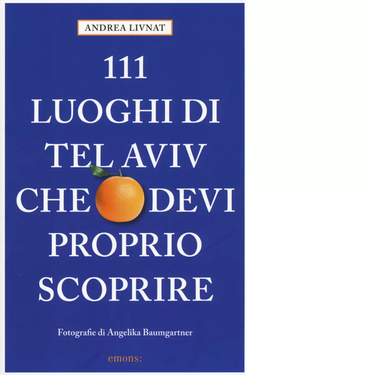 111 LUOGHI DI TEL AVIV CHE DEVI PROPRIO SCOPRIRE di LIVNAT