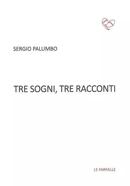 Tre sogni, tre racconti di Sergio Palumbo, 2015, Edizioni Le Farfalle