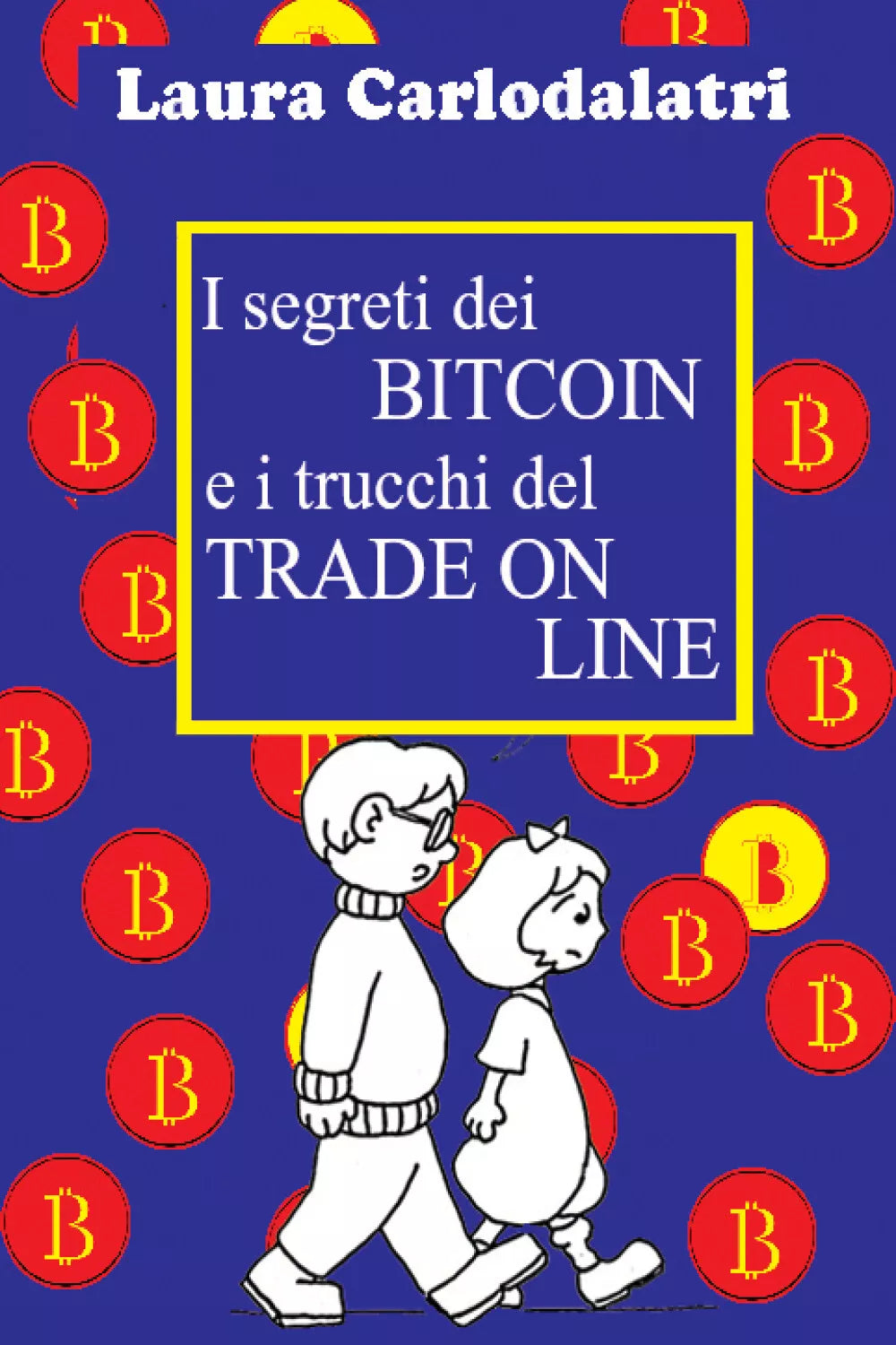I segreti dei Bitcoin e i trucchi del tradeonline di Laura Carlodalatri, 2021,