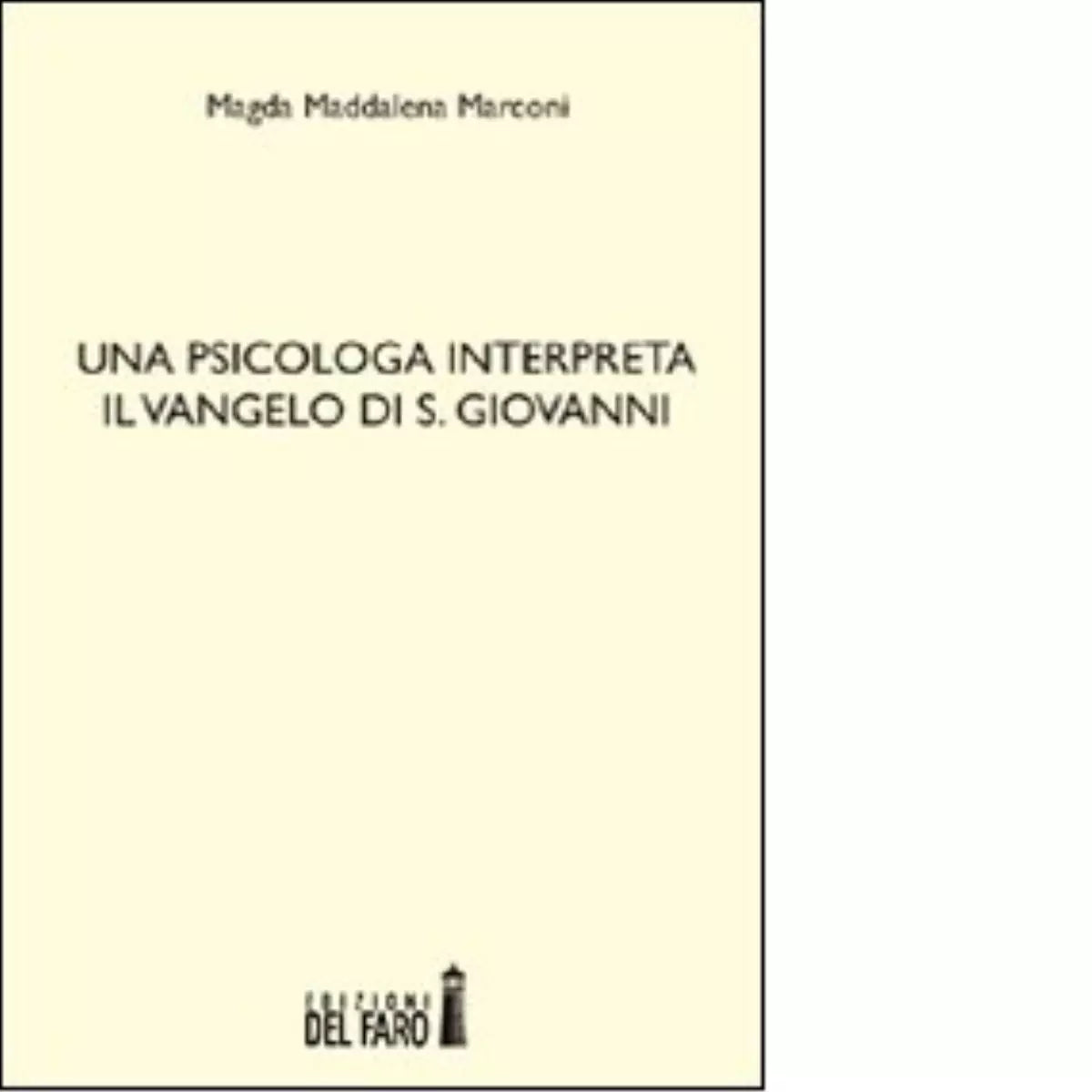 Una psicologa interpreta il Vangelo di S Giovanni di Marconi Magda Maddalena