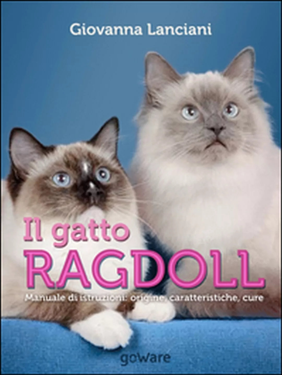 Il gatto Ragdoll. Manuale di istruzioni. Origine, caratteristiche, cure 2016