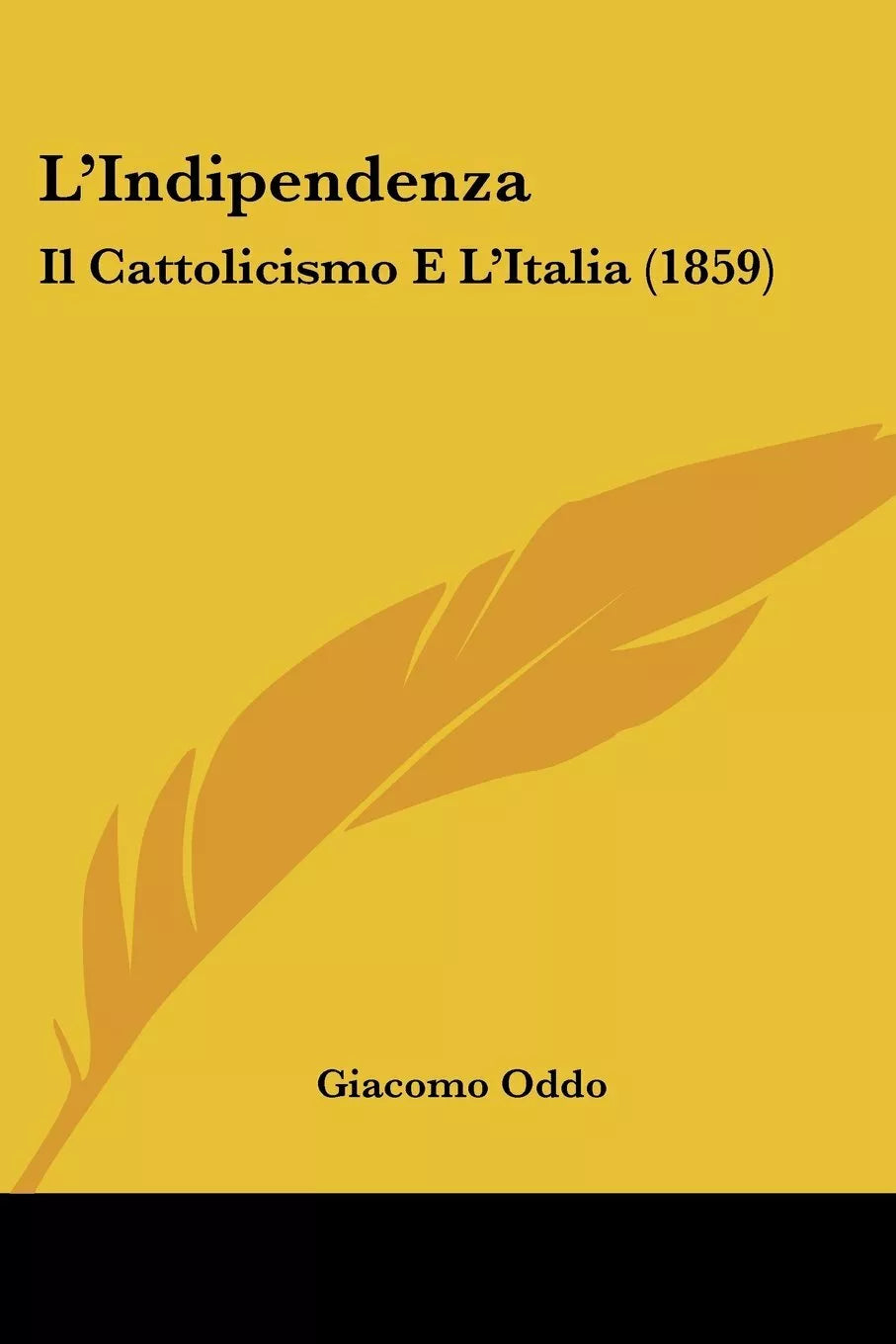 L’Indipendenza: Il Cattolicismo E L’Italia 1859 di Giacomo Oddo, 2009, Kess