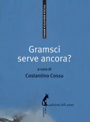 Gramsci serve ancora? di Costantino Cossu, 2009, Edizioni Dell’Asino