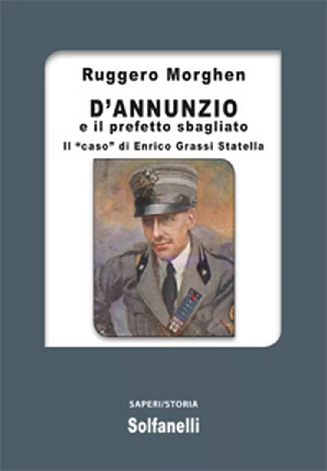 D’ANNUNZIO E IL PREFETTO SBAGLIATO Il “caso” di Enrico Grassi Statella Morghen