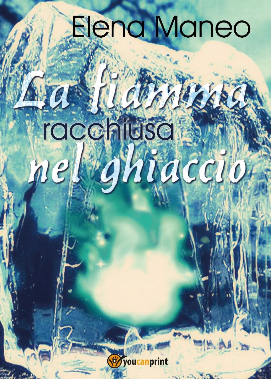 La fiamma racchiusa nel ghiaccio di Elena Maneo, 2016, Youcanprint
