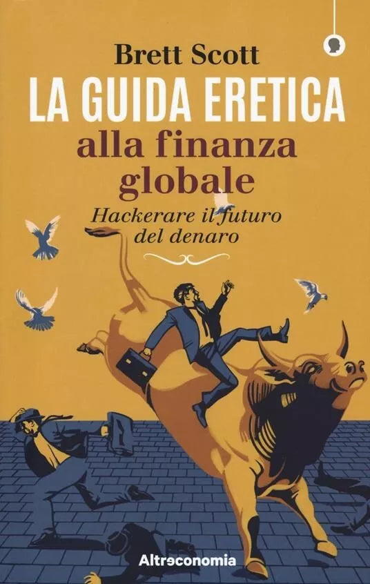 La guida eretica alla finanza globale Hackerare il futuro del denaro di Scott