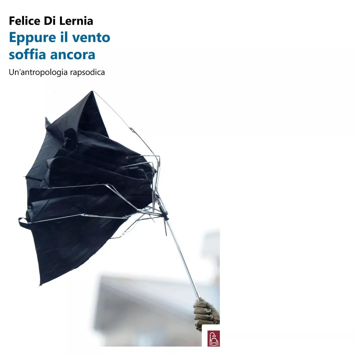 Eppure il vento soffia ancora Un antropologia rapsodica di Felice Di Lernia