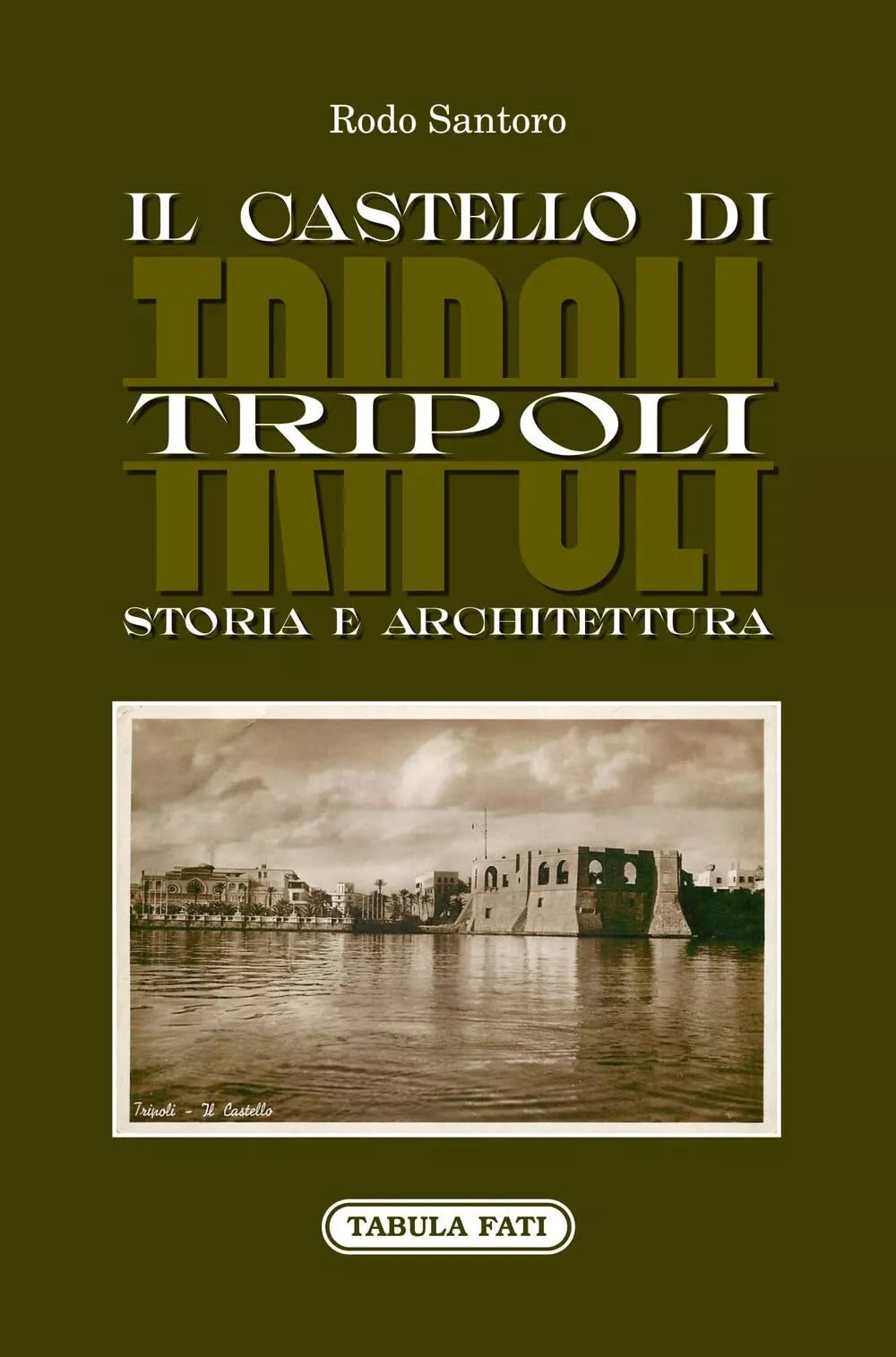 Il castello di Tripoli Storia e Architettura di Rodo Santoro