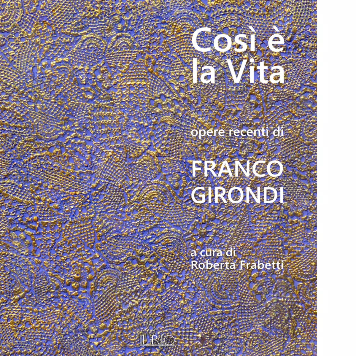 Cos la vita Opere recenti di Franco Girondi di R Frabetti