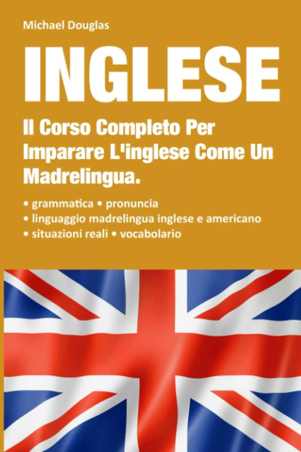 Inglese: 2 LIBRI IN UNO, Il Corso Completo Per Imparare L’Inglese Come Un Madrel