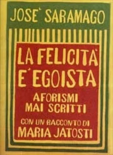 La felicit egoista Aforismi mai scritti di Jos Saramago