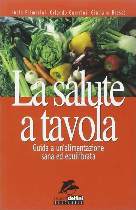 La salute a tavola. Guida a un’alimentazione sana ed equilibrata di Lucia Palmar