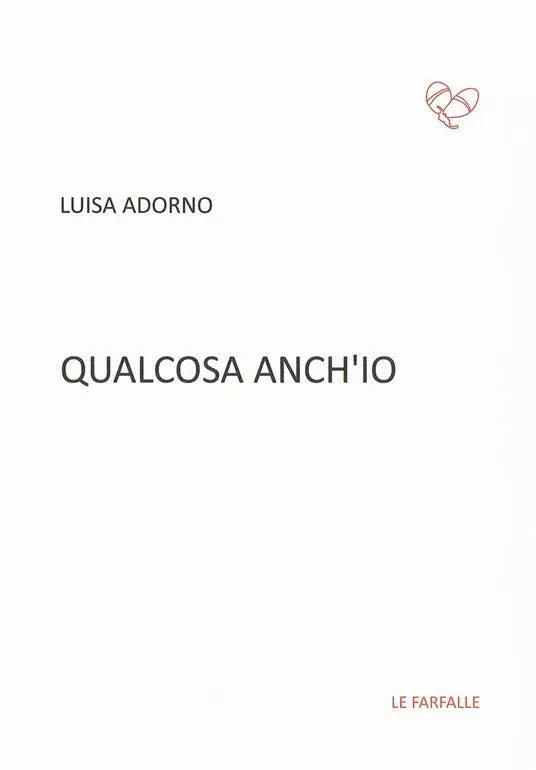Qualcosa anch’io di Luisa Adorno, 2015, Edizioni Le Farfalle