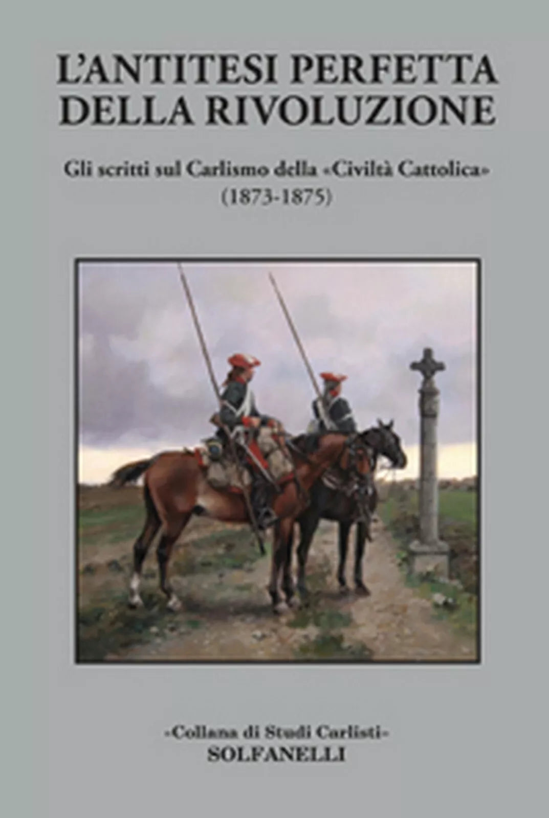 L’ANTITESI PERFETTA DELLA RIVOLUZIONE Gli scritti sul Carlismo della «Civilta...