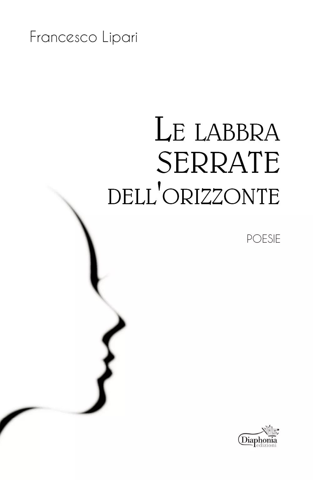Le labbra serrate dell’orizzonte di Francesco Lipari, 2019, Diaphonia Edizioni