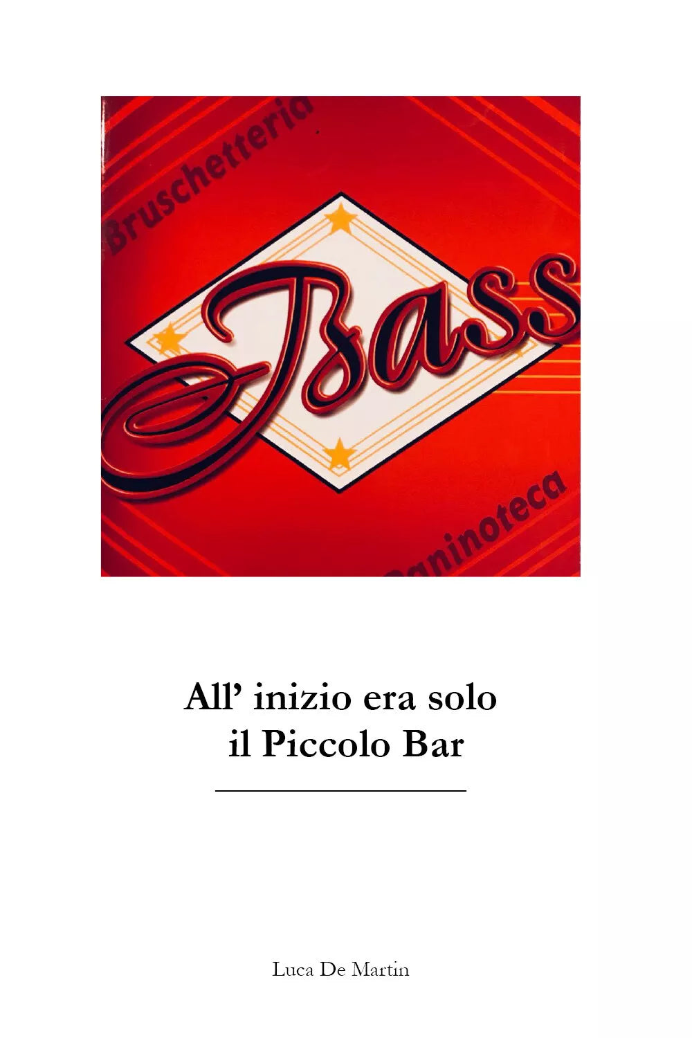 Bass. All’inizio era solo il piccolo bar di Luca De Martin, 2021, Youcanprint