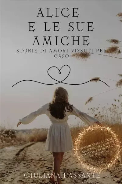 Alice e le sue amiche Storie di amori vissuti per caso di Giuliana Passante