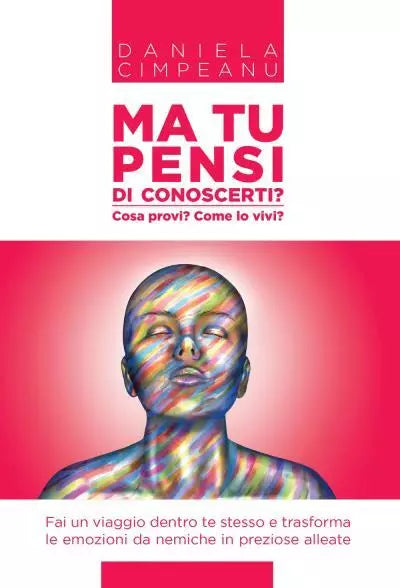 Ma tu pensi di conoscerti Cosa provi Come lo vivi di Daniela Cimpeanu
