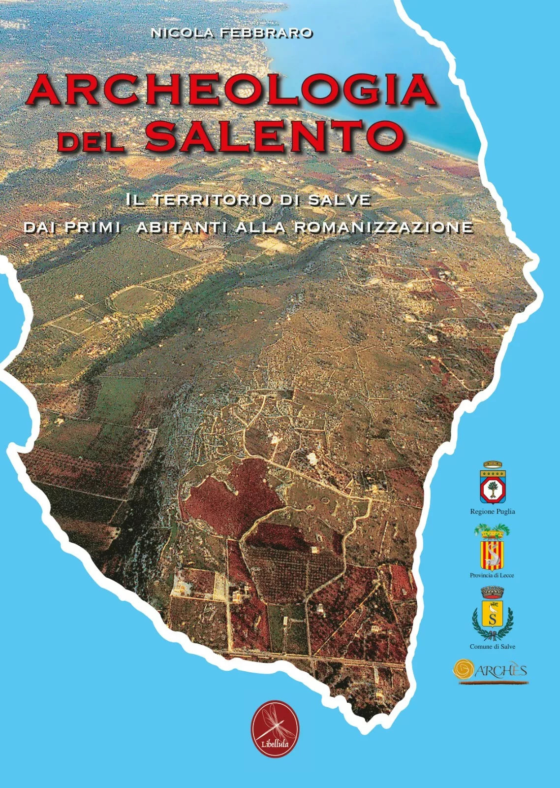 Archeologia del Salento - Nicola Febbraro, 2019, Libellula Edizioni