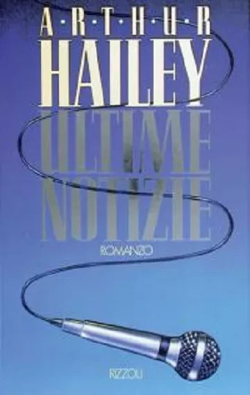 ULTIME NOTIZIE - ARTHUR HAILEY - RIZZOLi, 1° Edizione, 1990