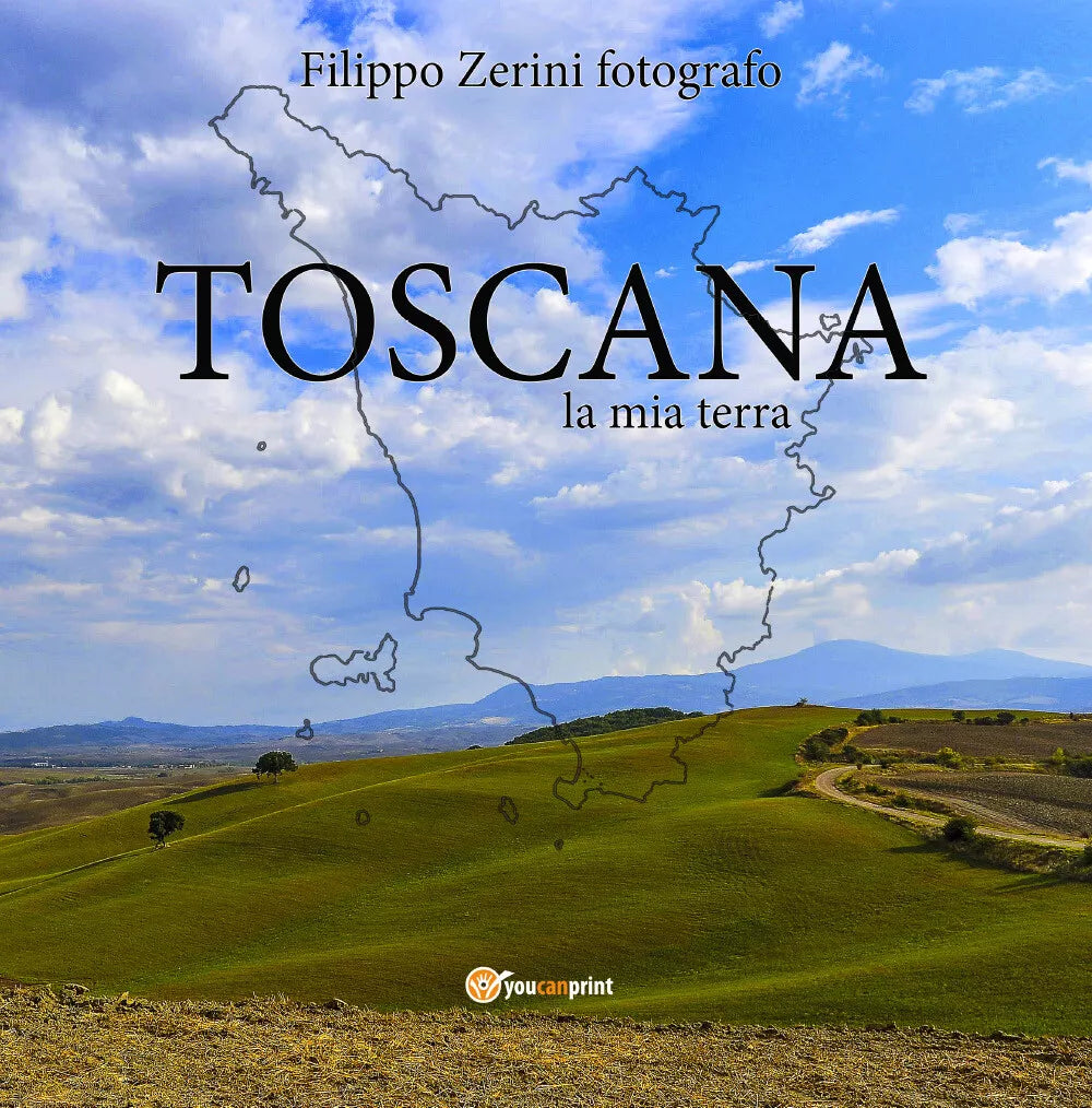 TOSCANA, la mia terra di Filippo Zerini, 2021, Youcanprint
