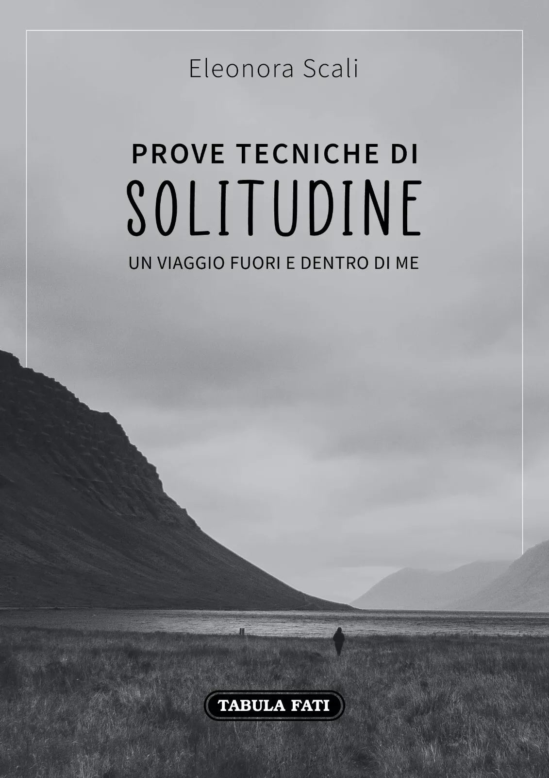 Prove tecniche di solitudine Un viaggio fuori e dentro di me di Eleonora Scali