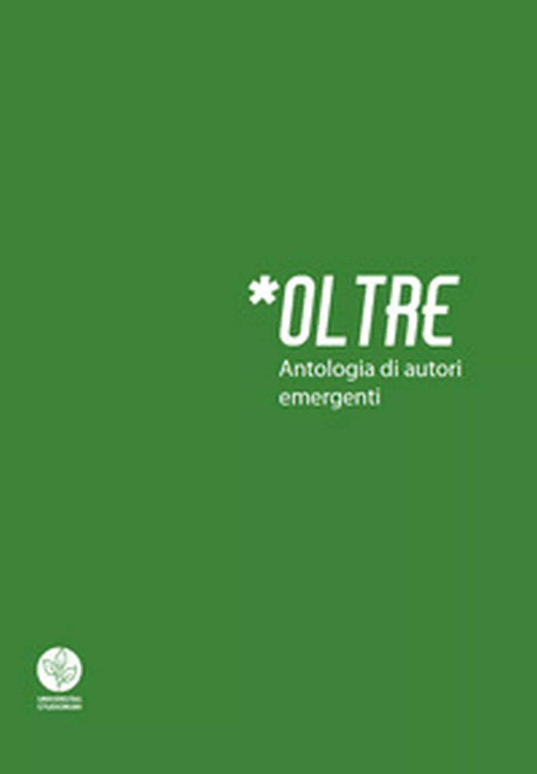 Oltre. Antologia di autori emergenti di Aa. Vv., 2018, Universitas Studiorum