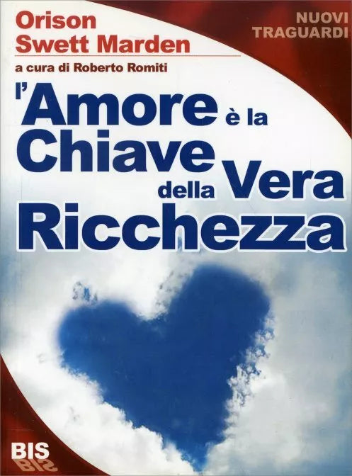 L’amore e la chiave della vera ricchezza di Orison Swett Marden, 2008, Bis Edi